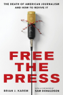 Free the Press: The Death of American Journalism and How to Revive It Cover Image