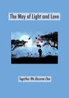 The Way of Light and Love: Together We Become One By Thomas James Rico (Editor) Cover Image