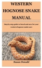 Western Hognose Snake Manual: Step By Step Guide To Breed And Care For Your Western Hognose Snake. By Susan Donald Cover Image