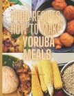 Food recipes: How to prepare yoruba meals By Nana Abdul Cover Image