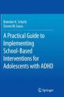 A Practical Guide to Implementing School-Based Interventions for Adolescents with ADHD By Brandon K. Schultz, Steven W. Evans Cover Image