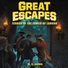 Great Escapes #5: Terror in the Tower of London: True Stories of Bold Breakouts, Daring D Cover Image