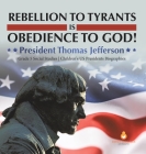 Rebellion to Tyrants is Obedience to God!: President Thomas Jefferson Grade 5 Social Studies Children's US Presidents Biographies By Dissected Lives Cover Image