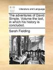 The Adventures of David Simple. Volume the Last, in Which His History Is Concluded. By Sarah Fielding Cover Image