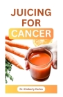 Juicing for Cancer: Sip Your Way to a Healthier You Cover Image