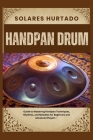Handpan Drum: Guide to Mastering Handpan Techniques, Rhythms, and Melodies for Beginners and Advanced Players By Solares Hurtado Cover Image