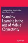 Seamless Learning in the Age of Mobile Connectivity By Lung-Hsiang Wong (Editor), Marcelo Milrad (Editor), Marcus Specht (Editor) Cover Image