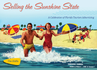 Selling the Sunshine State: A Celebration of Florida Tourism Advertising By Tim Hollis Cover Image