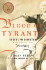 Blood of Tyrants: George Washington & the Forging of the Presidency By Logan Beirne Cover Image