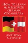 How to Learn and Memorize German Vocabulary: ... Using a Memory Palace Specifically Designed for the German Language (and adaptable to many other lang By Anthony Metivier Cover Image