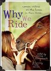 Why We Ride: Women Writers on the Horses in Their Lives Cover Image
