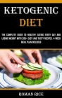 Ketogenic Diet: The Complete Guide to Healthy Eating Every Day and Losing Weight With 200+ Easy and Tasty Recipes. 4-week Meal Plan In By Roman Rice Cover Image