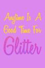 Anytime Is A Good Time For Glitter: Weekly Notebook Cover Image