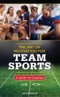The Art of Motivation for Team Sports: A Guide for Coaches By Jim Hinkson, Jack Armstrong (Foreword by) Cover Image
