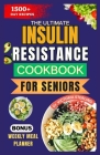 The Ultimate Insulin Resistance Cookbook for Seniors: Nutrient-rich Recipes and Expert Guidance to naturally improve Insulin sensitivity and healthy w Cover Image