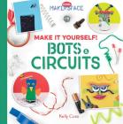 Make It Yourself! Bots & Circuits (Cool Makerspace) By Kelly Coss Cover Image