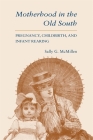 Motherhood in the Old South (Revised) By Sally G. McMillen Cover Image