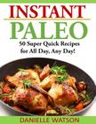 Instant Paleo: 50 Super Quick Recipes for All Day, Any Day! By Danielle Watson Cover Image