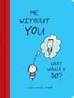 Me Without You, What Would I Do?: A Fill-In Love Journal (Sentimental Boyfriend or Girlfriend Gift, Things I Love About You Journal) By Lisa Swerling, Ralph Lazar Cover Image