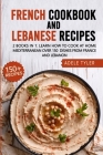 French Cookbook And Lebanese Recipes: 2 Books In 1: Learn How To Cook At Home Mediterranean Over 150 Dishes From France And Lebanon Cover Image