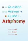 A Question and Answer Guide to Astronomy By Pierre-Yves Bely, Carol Christian, Jean-Rene Roy Cover Image