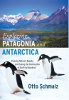 Exploring Patagonia and Antarctica: Viewing Nature's Beauty and Seeing the Destruction of Earth by Mankind By Otto Schmalz, Gertrud Schmalz (Photographer) Cover Image