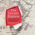 The Levant Express: The Arab Uprisings, Human Rights, and the Future of the Middle East By Micheline R. Ishay, Christina Delaine (Read by) Cover Image