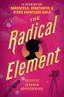 The Radical Element: 12 Stories of Daredevils, Debutantes & Other Dauntless Girls Cover Image