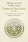 Making Love in the Twelfth Century: Letters of Two Lovers in Context (Middle Ages) By Barbara Newman (Editor), Barbara Newman (Translator) Cover Image