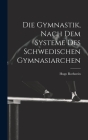 Die Gymnastik, nach dem Systeme des Schwedischen Gymnasiarchen By Hugo Rothstein Cover Image