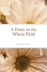 A Daisy in the Wheat Field By Koralee Jaspers Cover Image