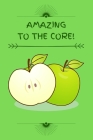 Amazing to the Core!: Funny Green Apple Notebook for Kids, Children, Boys, Girls, Men, Women, Teachers, Students 120 Pages 6