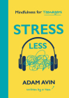 Stress Less: Mindfulness for Teenagers (by a Teen for Teens) By Adam Avin Cover Image