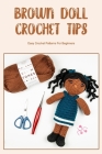 Brown Doll Crochet Tips: Easy Crochet Patterns For Beginners: Brown Doll Crochet Guide By Timothy Smith Cover Image