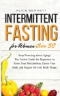 Intermittent Fasting for Women over 50: Stop Worrying about Aging! The Easiest Guide for Beginners to Reset Your Metabolism, Detox Your Body and Regai Cover Image