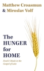 The Hunger for Home: Food and Meals in the Gospel of Luke By Matthew Croasmun, Miroslav Volf Cover Image