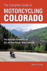 The Complete Guide to Motorcycling Colorado: The Definitive Reference for ALL the Best Roads, Rides, and Tips By Steve Farson Cover Image