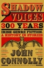 Shadow Voices: 300 Years of Irish Genre Fiction: A History in Stories By John Connolly Cover Image