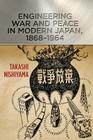 Engineering War and Peace in Modern Japan, 1868-1964 (Johns Hopkins Studies in the History of Technology) By Takashi Nishiyama Cover Image