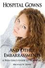 Hospital Gowns and Other Embarrassments: A Teen Girl's Guide to Hospitals Cover Image