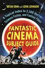 Fantastic Cinema Subject Guide: A Topical Index to 2,500 Horror, Science Fiction, and Fantasy Films By Bryan Senn Cover Image