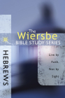 The Wiersbe Bible Study Series: Hebrews: Live by Faith, Not by Sight By Warren W. Wiersbe Cover Image