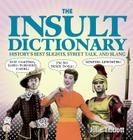 The Insult Dictionary: History's Best Slights, Street Talk, and Slang By Julie Tibbott Cover Image