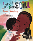 I Would Love You Still By Adrea Theodore, Ken Wilson-Max (Illustrator) Cover Image
