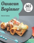 365 Savory Oaxacan Beginner Recipes: Make Cooking at Home Easier with Oaxacan Beginner Cookbook! By Marie Gaitan Cover Image