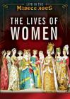 The Lives of Women (Life in the Middle Ages) By Margaux Baum, Andrea Hopkins Ph. D. Cover Image