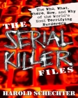 The Serial Killer Files: The Who, What, Where, How, and Why of the World's Most Terrifying Murderers By Harold Schechter Cover Image