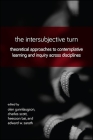 The Intersubjective Turn: Theoretical Approaches to Contemplative Learning and Inquiry Across Disciplines By Olen Gunnlaugson (Editor), Charles Scott (Editor), Heesoon Bai (Editor) Cover Image