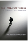 From Predators to Icons: Exposing the Myth of the Business Hero By Michel Villette, Catherine Vuillermot, George Holoch (Translator) Cover Image