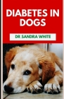 Diabetes In Dogs: Symptoms, Causes, Diagnosis, Treatments By Sandra White Cover Image